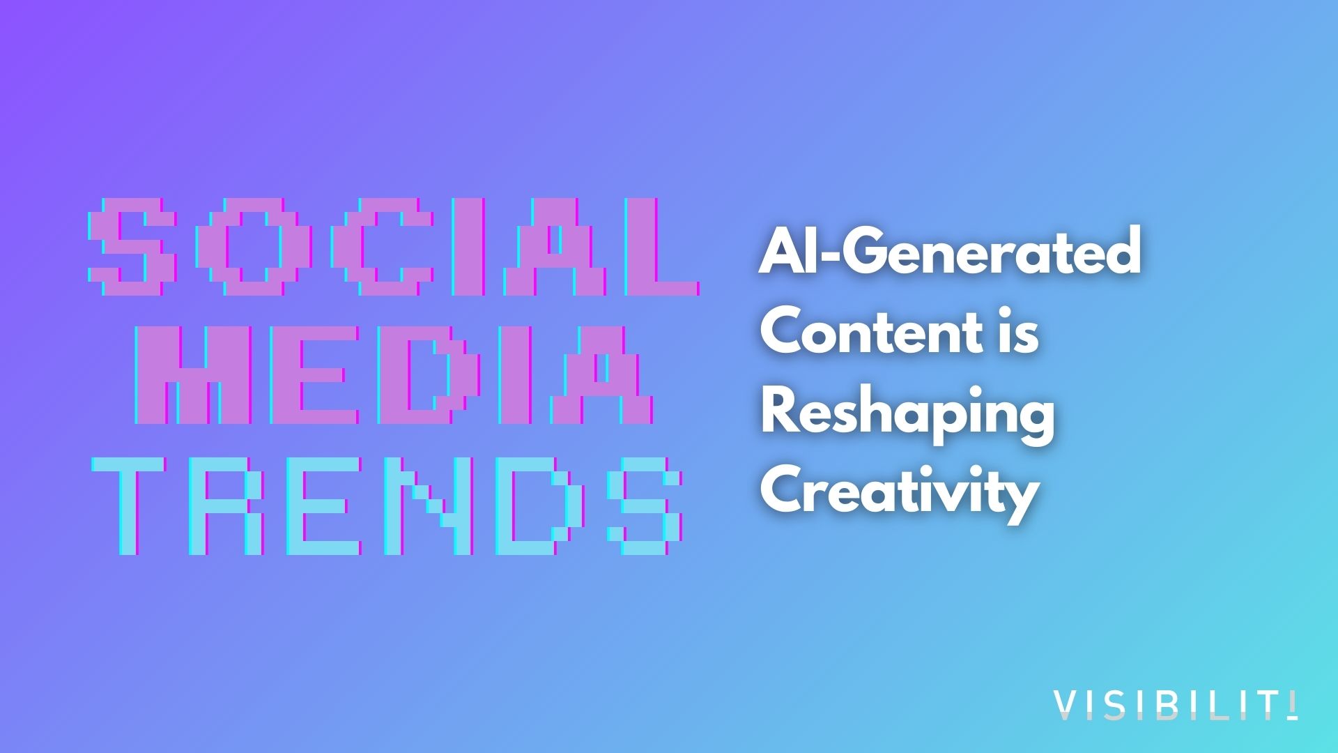 AI-Generated Content is Reshaping Creativity - VISIBILITI SG
