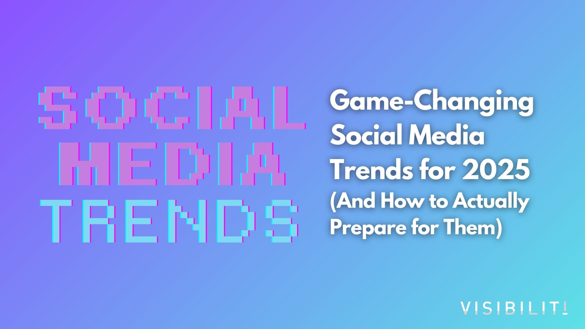 Game-Changing Social Media Trends for 2025 (And How to Actually Prepare for Them) - VISIBILITI SG