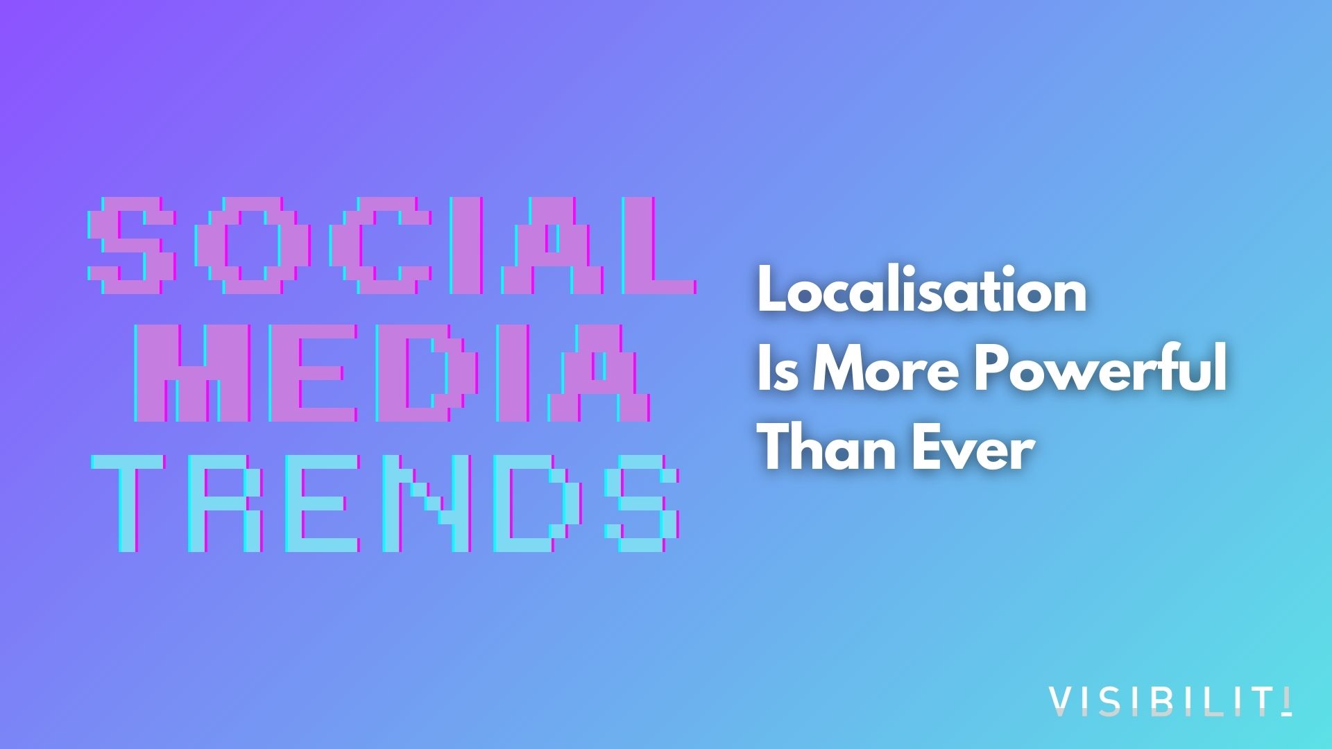Localisation Is More Powerful Than Ever - VISIBILITI SG