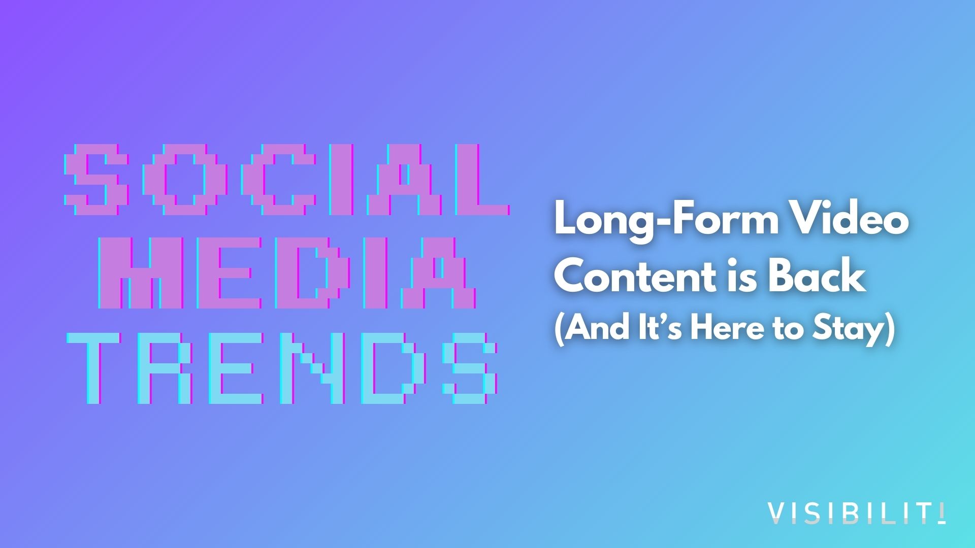 Long-Form Video Content is Back (And It’s Here to Stay) - VISIBILITI SG