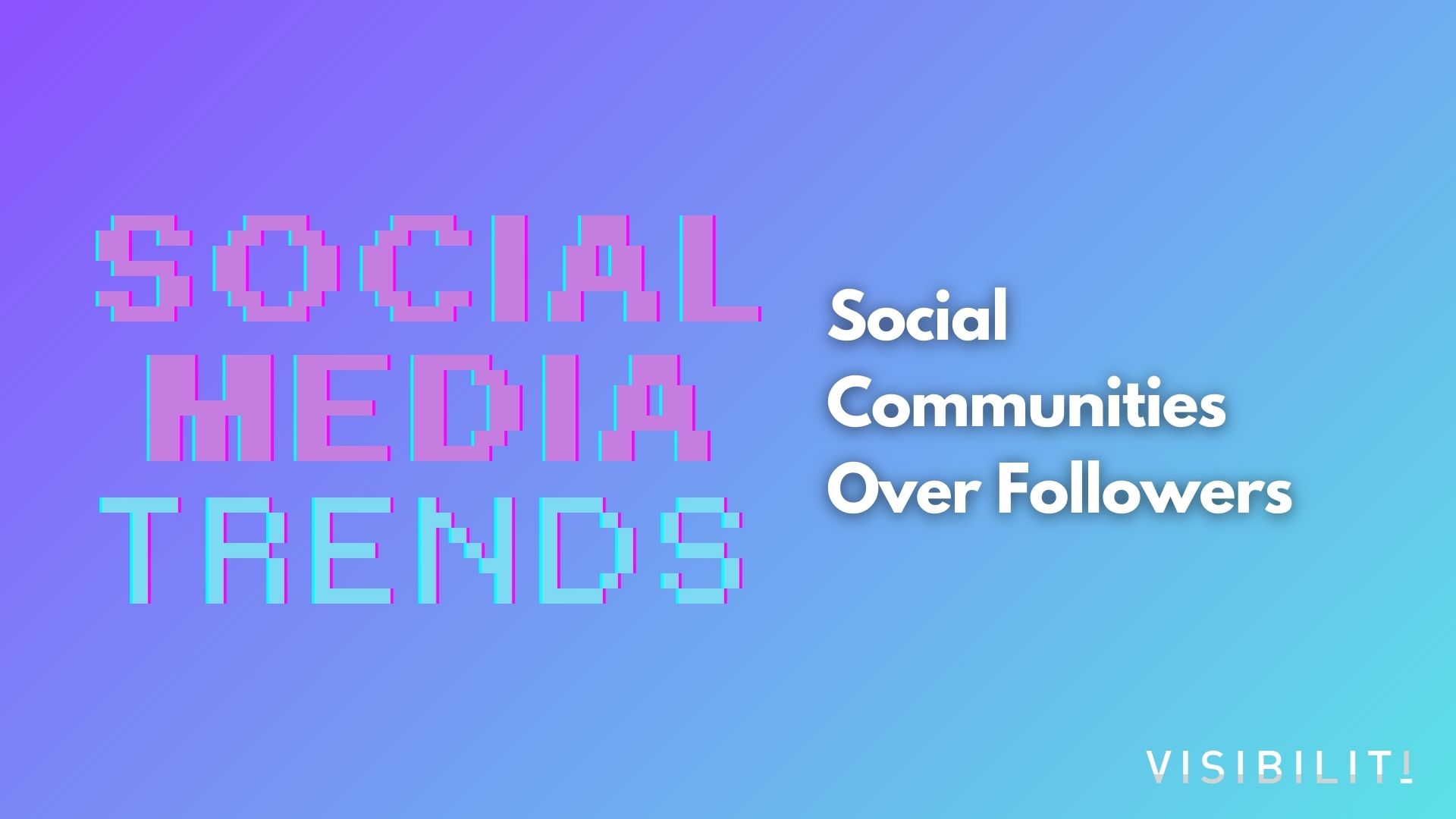 Social Communities Over Followers - VISIBILITI SG