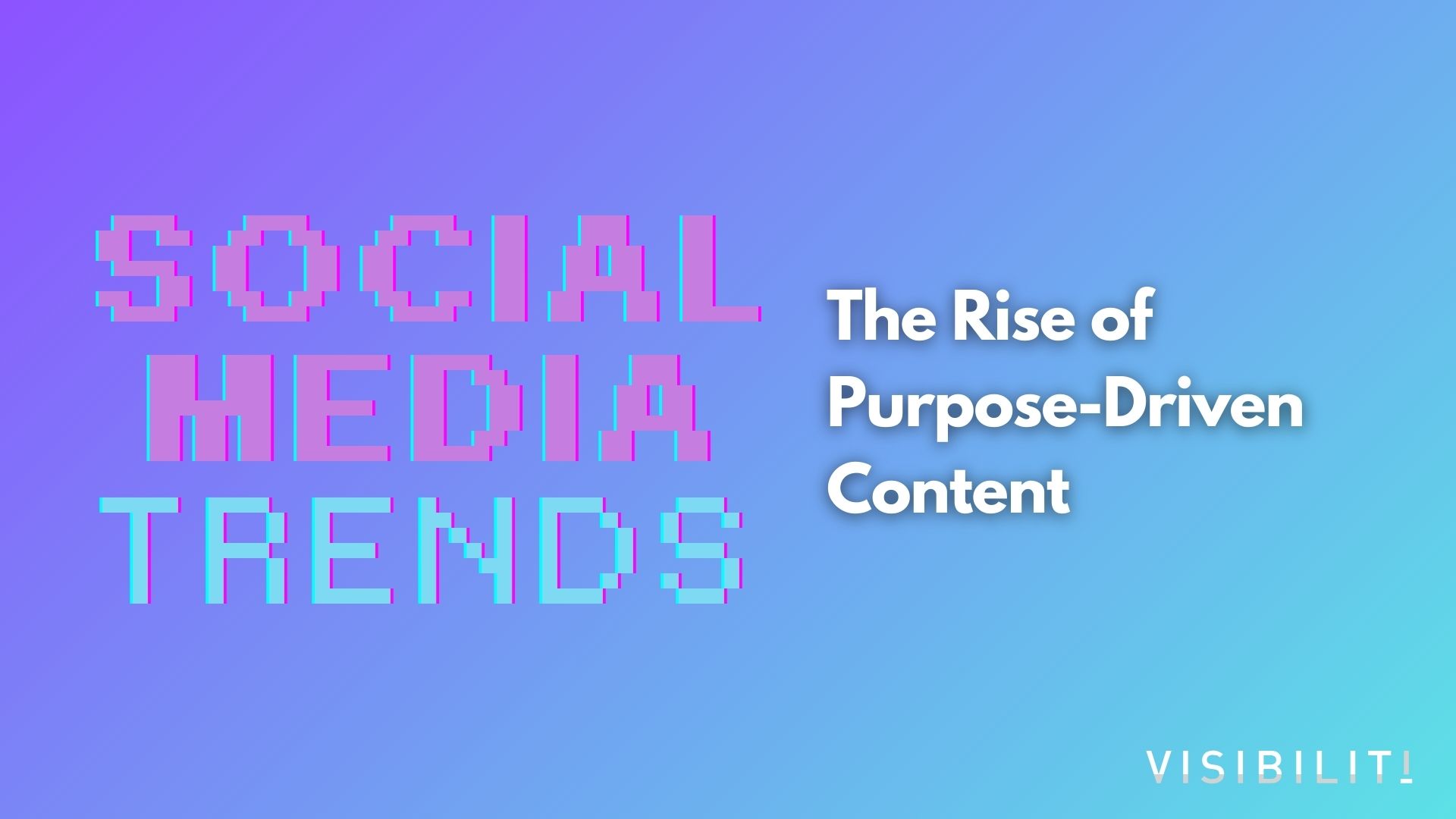 The Rise of Purpose-Driven Content - VISIBILITI SG